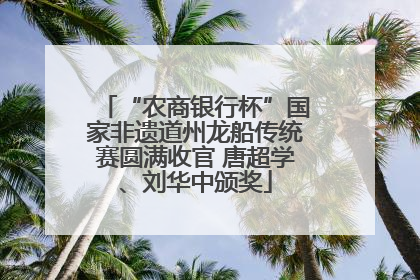 “农商银行杯”国家非遗道州龙船传统赛圆满收官 唐超学、刘华中颁奖