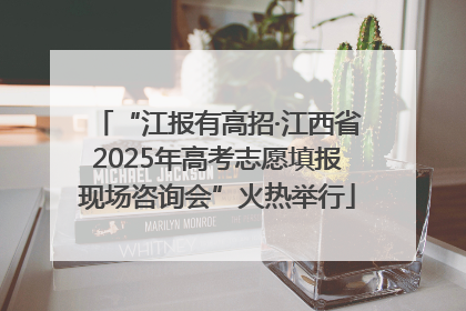 “江报有高招·江西省2025年高考志愿填报现场咨询会”火热举行