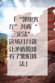 “邻里客厅”共商“三定法” 这场月月谈让矛盾摸排有了紫阳算法