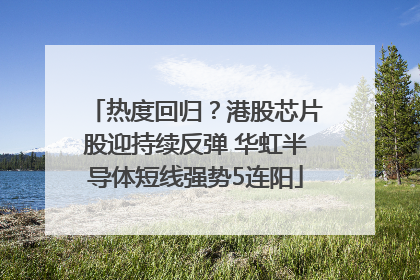 热度回归？港股芯片股迎持续反弹 华虹半导体短线强势5连阳