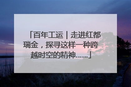 百年工运｜走进红都瑞金，探寻这样一种跨越时空的精神……