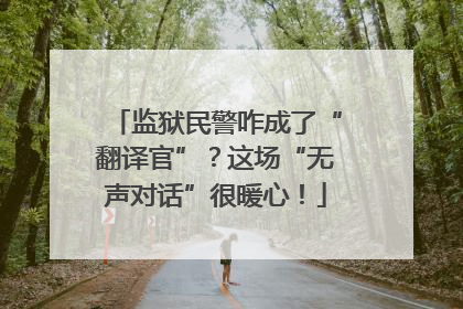 监狱民警咋成了“翻译官”？这场“无声对话”很暖心！