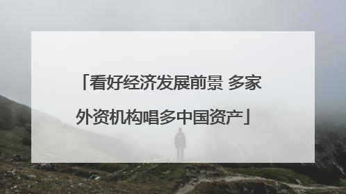 看好经济发展前景 多家外资机构唱多中国资产