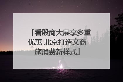 看殷商大展享多重优惠 北京打造文商旅消费新样式