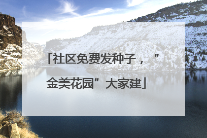 社区免费发种子，“金美花园”大家建