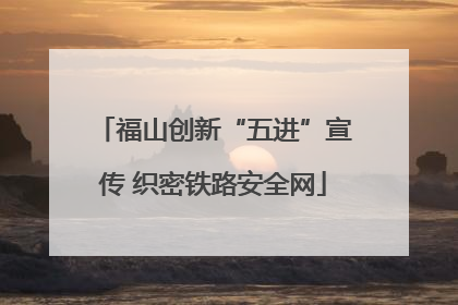 福山创新“五进”宣传 织密铁路安全网