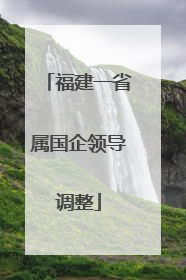 福建一省属国企领导调整
