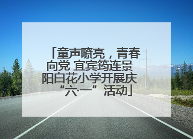 童声嘹亮，青春向党 宜宾筠连景阳白花小学开展庆“六·一”活动
