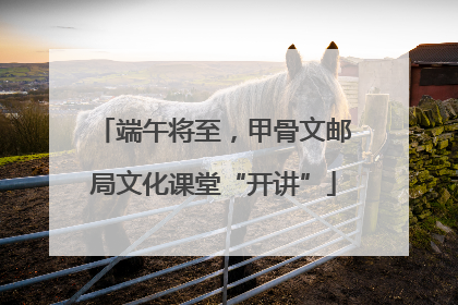 端午将至，甲骨文邮局文化课堂“开讲”