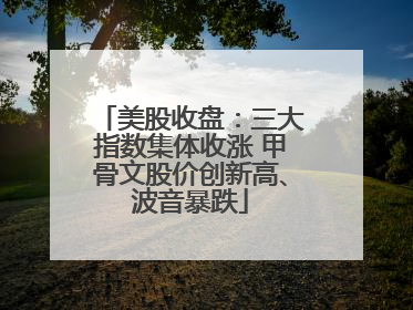 美股收盘：三大指数集体收涨 甲骨文股价创新高、波音暴跌