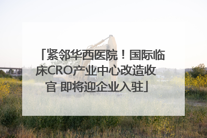 紧邻华西医院！国际临床CRO产业中心改造收官 即将迎企业入驻