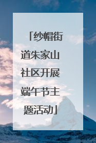 纱帽街道朱家山社区开展端午节主题活动