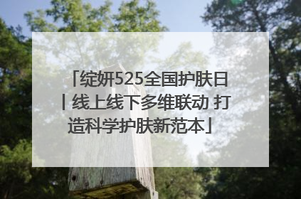 绽妍525全国护肤日丨线上线下多维联动 打造科学护肤新范本