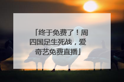 终于免费了！周四国足生死战，爱奇艺免费直播