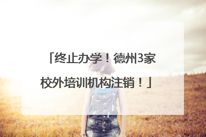 终止办学！德州3家校外培训机构注销！