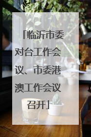 临沂市委对台工作会议、市委港澳工作会议召开
