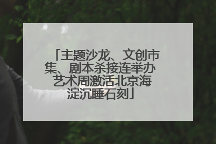 主题沙龙、文创市集、剧本杀接连举办 艺术周激活北京海淀沉睡石刻