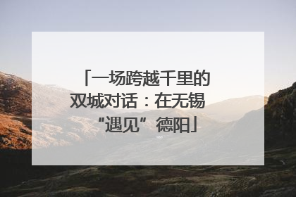 一场跨越千里的双城对话：在无锡“遇见”德阳