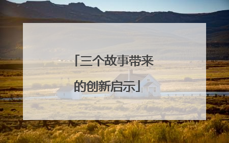三个故事带来的创新启示