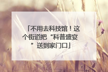 不用去科技馆！这个街道把“科普盛宴”送到家门口