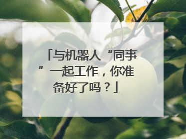 与机器人“同事”一起工作，你准备好了吗？