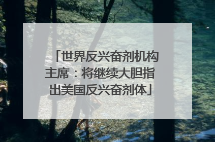 世界反兴奋剂机构主席：将继续大胆指出美国反兴奋剂体