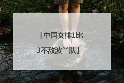 中国女排1比3不敌波兰队