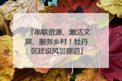 串联资源、激活文旅、服务乡村！牡丹区建设风景廊道