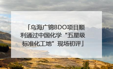 乌海广锦BDO项目顺利通过中国化学“五星级标准化工地”现场初评