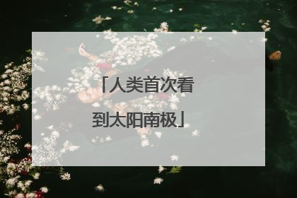 人类首次看到太阳南极
