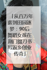 从百万年薪到田园逐梦：90后舞蹈女孩在荆门掇刀书写返乡创业传奇