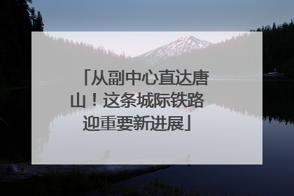 从副中心直达唐山！这条城际铁路迎重要新进展