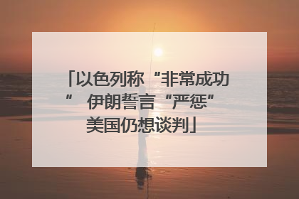 以色列称“非常成功” 伊朗誓言“严惩” 美国仍想谈判