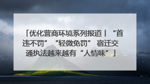 优化营商环境系列报道丨“首违不罚”“轻微免罚” 宿迁交通执法越来越有“人情味”