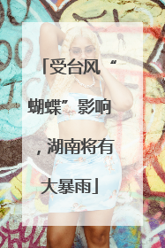 受台风“蝴蝶”影响，湖南将有大暴雨