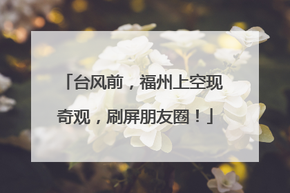 台风前，福州上空现奇观，刷屏朋友圈！