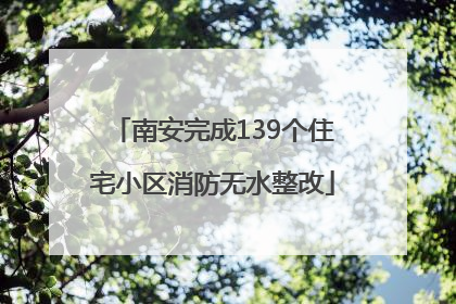 南安完成139个住宅小区消防无水整改