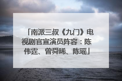 南派三叔《九门》电视剧官宣演员阵容：陈伟霆、曾舜晞、陈瑶