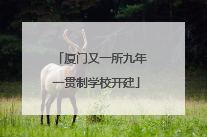 厦门又一所九年一贯制学校开建