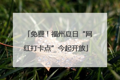 免费！福州夏日“网红打卡点”今起开放