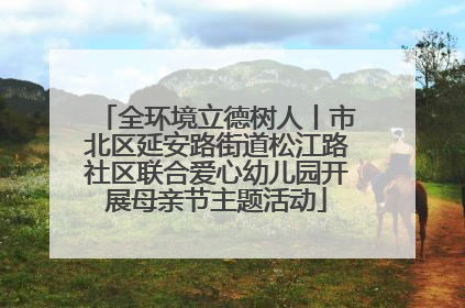 全环境立德树人丨市北区延安路街道松江路社区联合爱心幼儿园开展母亲节主题活动
