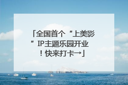 全国首个“上美影”IP主题乐园开业！快来打卡→