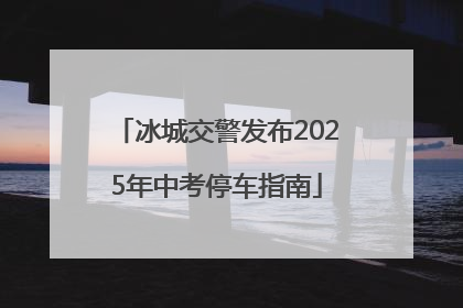 冰城交警发布2025年中考停车指南