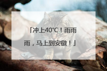 冲上40℃！雨雨雨，马上到安徽！