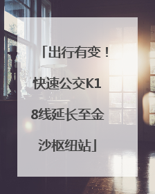 出行有变！快速公交K18线延长至金沙枢纽站