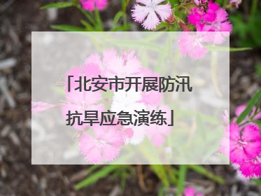 北安市开展防汛抗旱应急演练