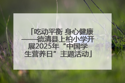 吃动平衡 身心健康——德清县上柏小学开展2025年“中国学生营养日”主题活动