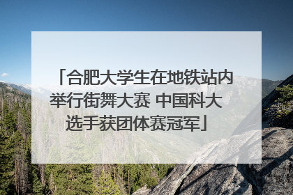 合肥大学生在地铁站内举行街舞大赛 中国科大选手获团体赛冠军