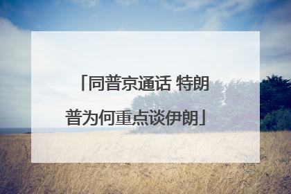 同普京通话 特朗普为何重点谈伊朗
