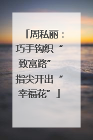 周私丽：巧手钩织“致富路” 指尖开出“幸福花”